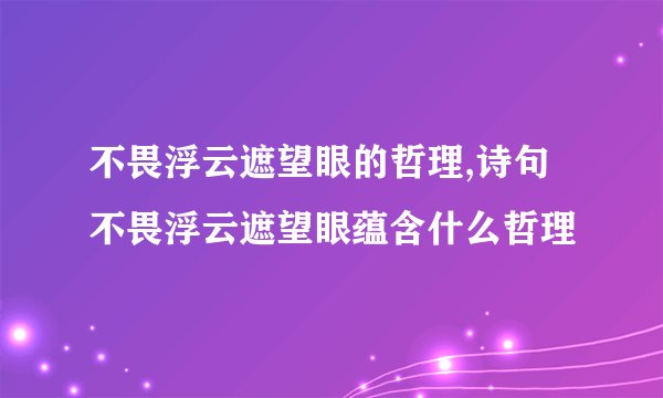 不畏浮云遮望眼的哲理,诗句不畏浮云遮望眼蕴含什么哲理