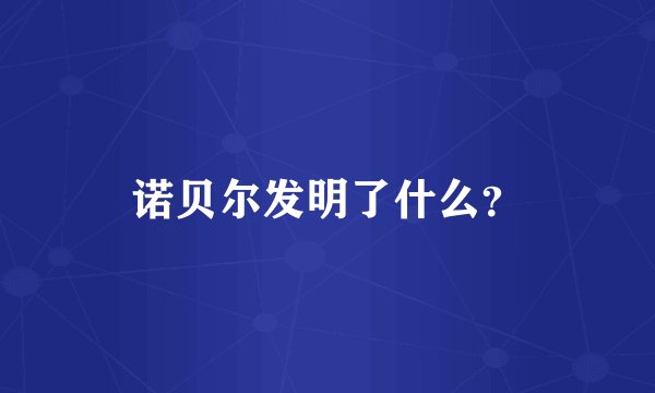 诺贝尔发明了什么？