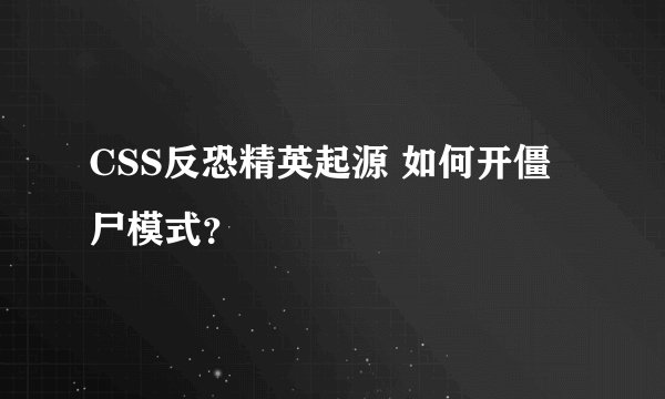 CSS反恐精英起源 如何开僵尸模式？