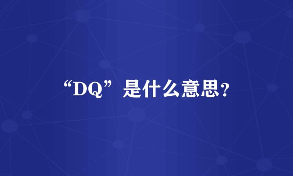 “DQ”是什么意思？