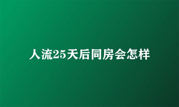 人流25天后同房会怎样