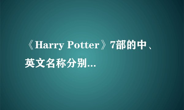 《Harry Potter》7部的中、英文名称分别是什么？