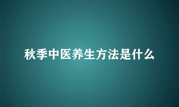 秋季中医养生方法是什么
