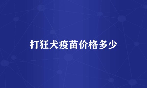 打狂犬疫苗价格多少