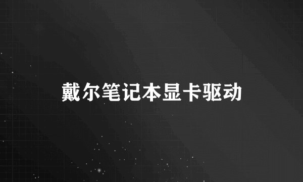 戴尔笔记本显卡驱动