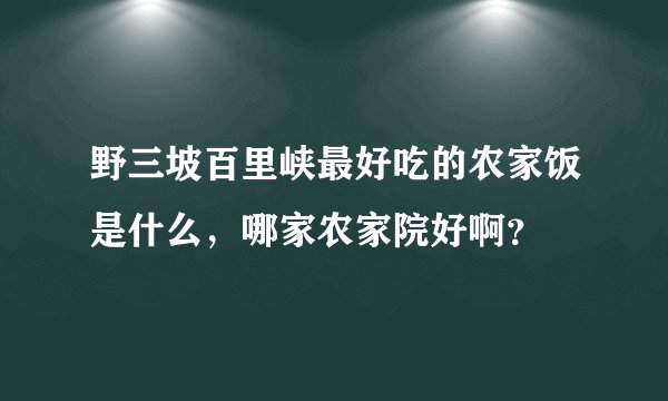 野三坡百里峡最好吃的农家饭是什么，哪家农家院好啊？
