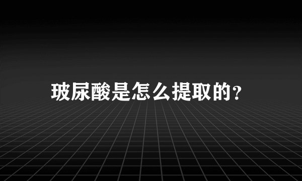 玻尿酸是怎么提取的？