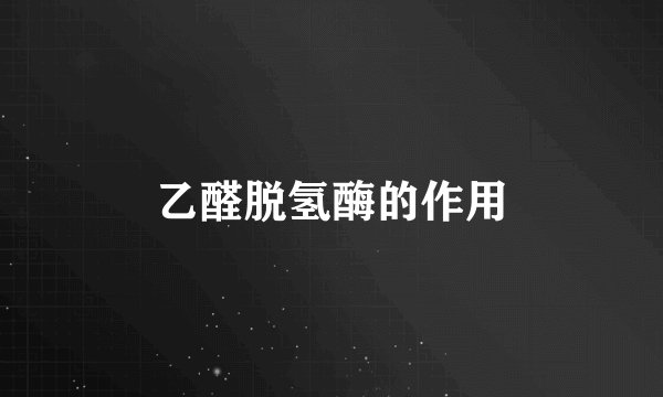 乙醛脱氢酶的作用