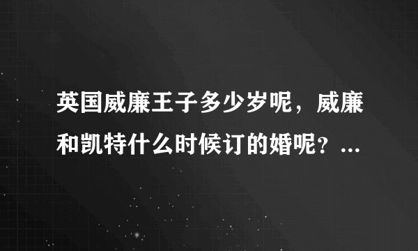 英国威廉王子多少岁呢，威廉和凯特什么时候订的婚呢？凯特的具体出身又是怎样的？