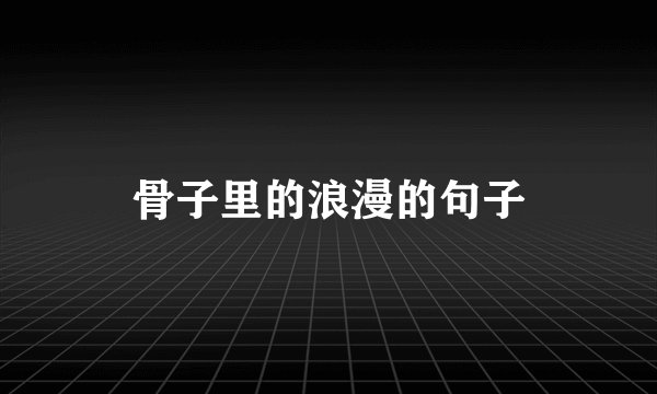 骨子里的浪漫的句子