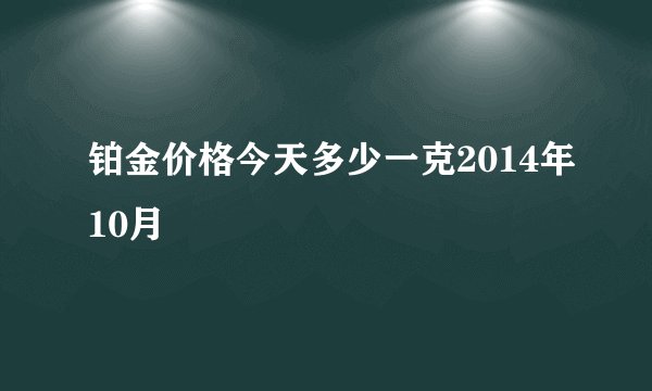 铂金价格今天多少一克2014年10月