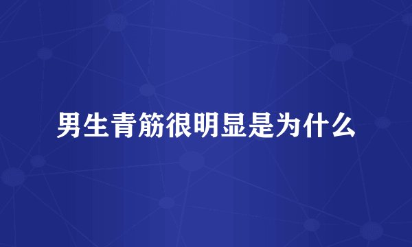 男生青筋很明显是为什么