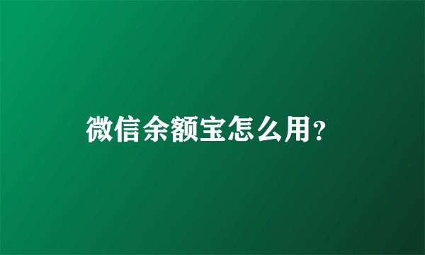 微信余额宝怎么用？