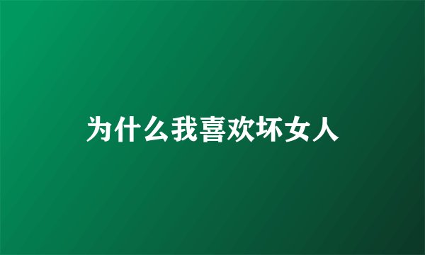 为什么我喜欢坏女人