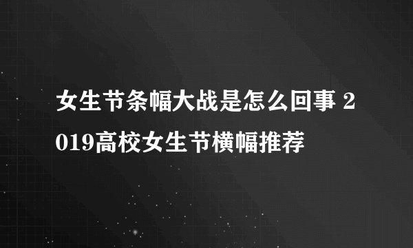 女生节条幅大战是怎么回事 2019高校女生节横幅推荐
