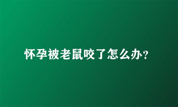 怀孕被老鼠咬了怎么办？