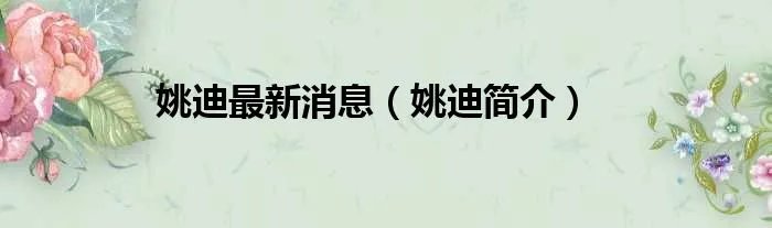 姚迪最新消息（姚迪简介）