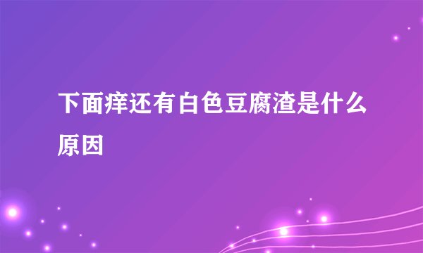 下面痒还有白色豆腐渣是什么原因
