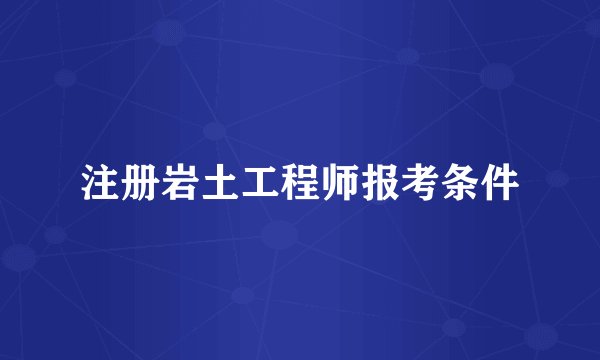 注册岩土工程师报考条件