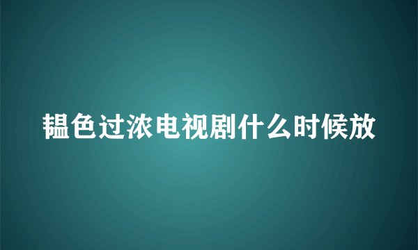 韫色过浓电视剧什么时候放