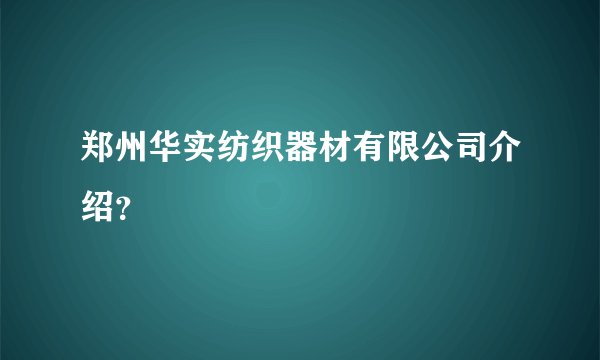 郑州华实纺织器材有限公司介绍？