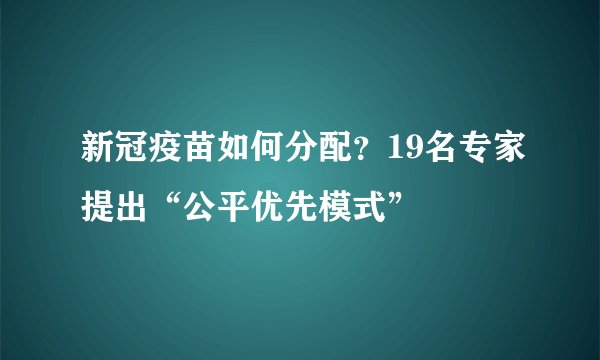 新冠疫苗如何分配？19名专家提出“公平优先模式”