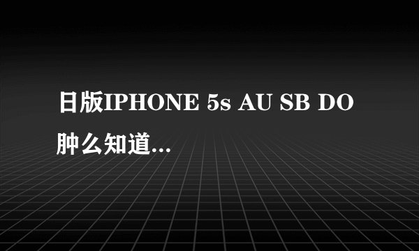 日版IPHONE 5s AU SB DO 肿么知道是哪个运营商