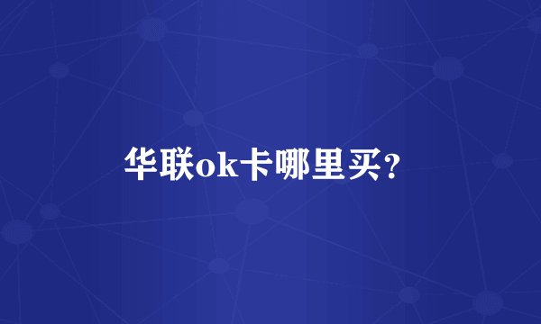 华联ok卡哪里买？