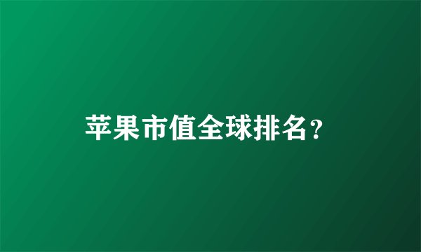 苹果市值全球排名？