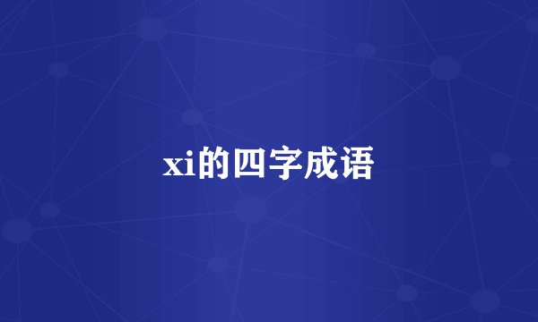 xi的四字成语