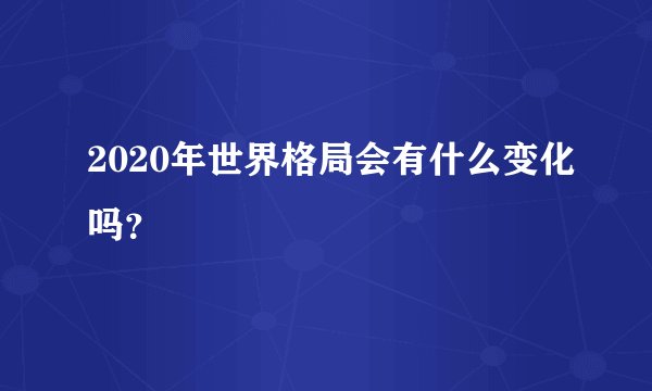 2020年世界格局会有什么变化吗？