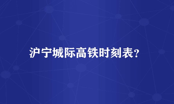 沪宁城际高铁时刻表？