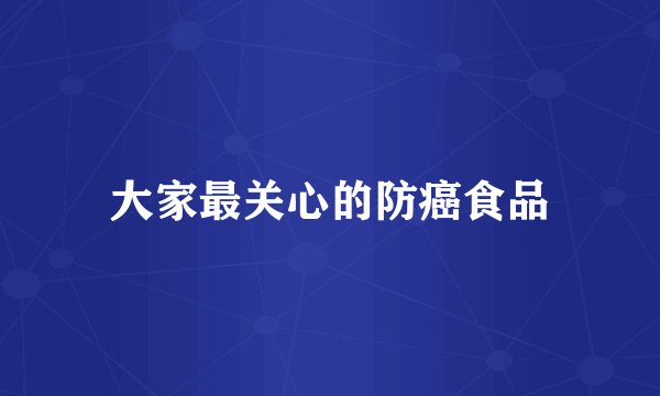 大家最关心的防癌食品