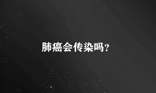 肺癌会传染吗?