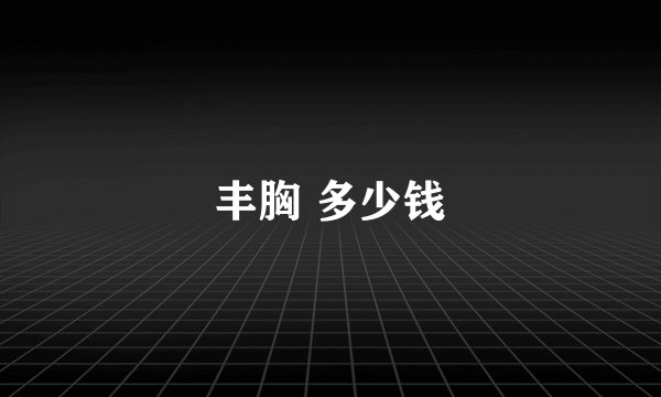 丰胸 多少钱