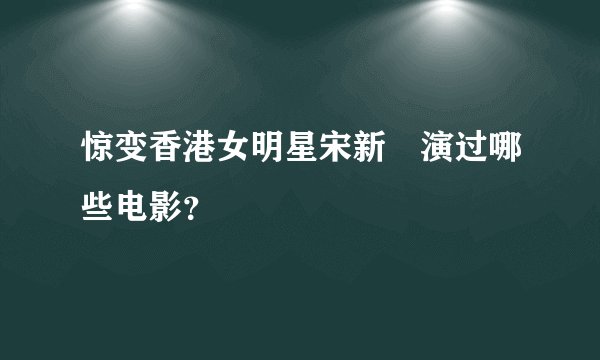 惊变香港女明星宋新姰演过哪些电影？