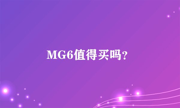 MG6值得买吗？
