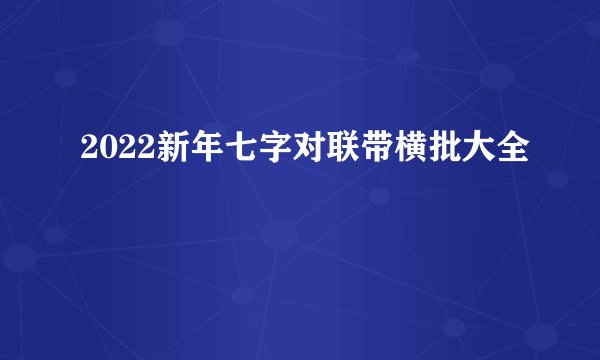 2022新年七字对联带横批大全
