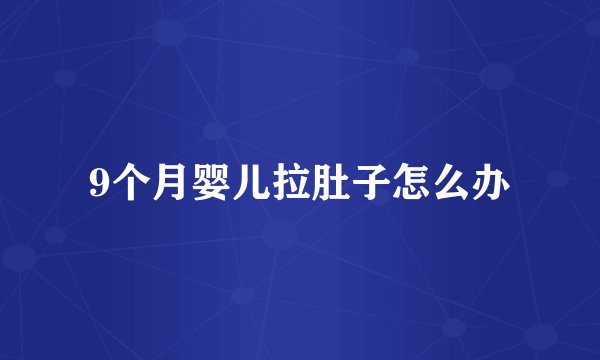 9个月婴儿拉肚子怎么办