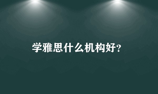 学雅思什么机构好？