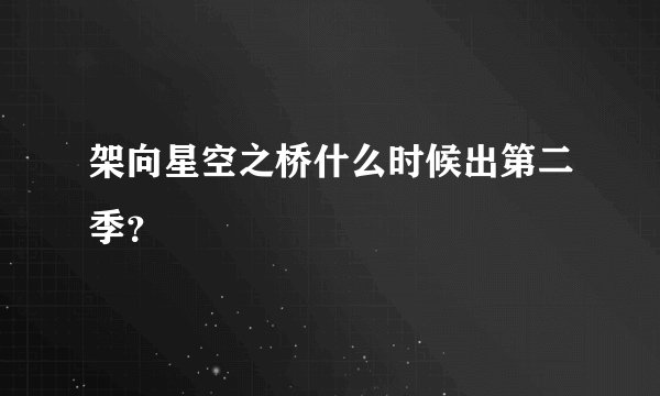 架向星空之桥什么时候出第二季？