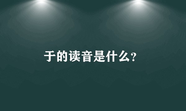 于的读音是什么？