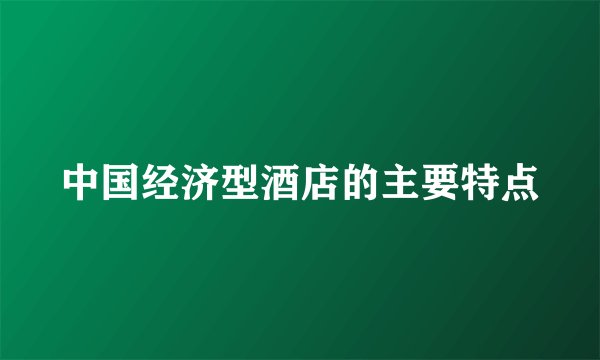中国经济型酒店的主要特点