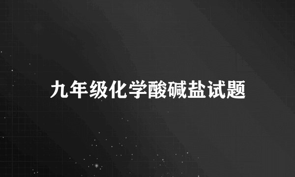 九年级化学酸碱盐试题