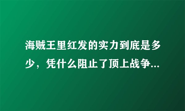 海贼王里红发的实力到底是多少，凭什么阻止了顶上战争的继续？