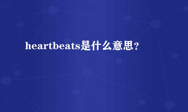 heartbeats是什么意思?