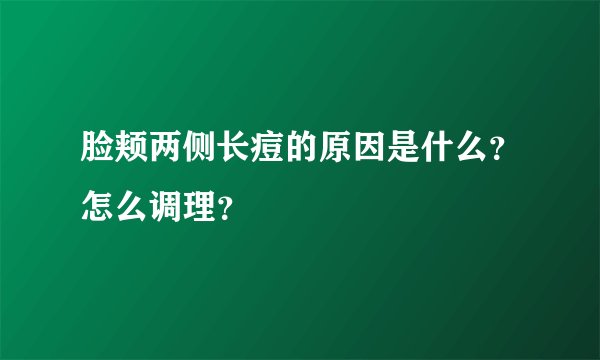 脸颊两侧长痘的原因是什么？怎么调理？