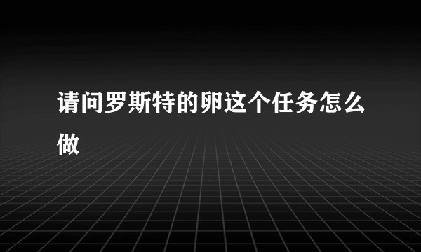 请问罗斯特的卵这个任务怎么做