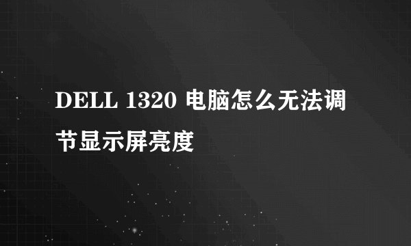 DELL 1320 电脑怎么无法调节显示屏亮度