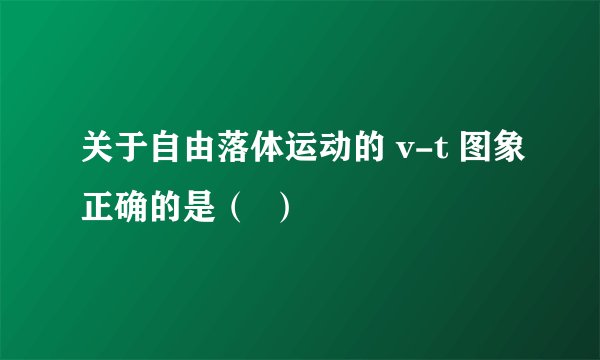 关于自由落体运动的 v-t 图象正确的是（  ）